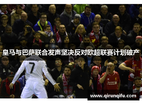 皇马与巴萨联合发声坚决反对欧超联赛计划破产