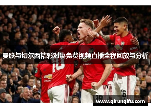 曼联与切尔西精彩对决免费视频直播全程回放与分析