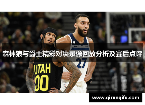 森林狼与爵士精彩对决录像回放分析及赛后点评