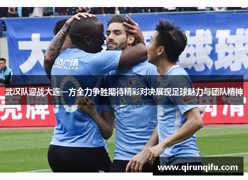 武汉队迎战大连一方全力争胜期待精彩对决展现足球魅力与团队精神 武汉队迎战大连一方全力争胜期待精彩对决展现足球魅力与团队精神